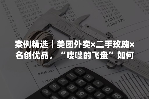 案例精选｜美团外卖×二手玫瑰×名创优品，“嗖嗖的飞盘”如何玩好土潮创意