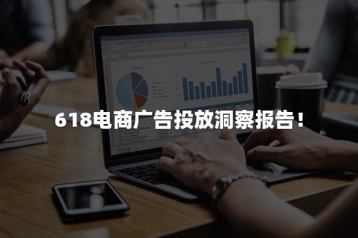 618电商广告投放洞察报告！