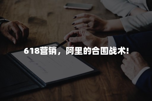 618营销，阿里的合围战术!