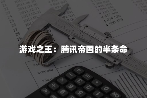 游戏之王：腾讯帝国的半条命