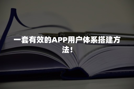 一套有效的APP用户体系搭建方法！
