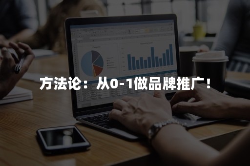 方法论：从0-1做品牌推广！