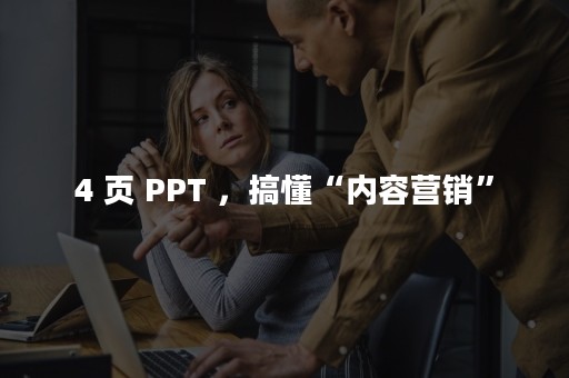 4 页 PPT ，搞懂“内容营销”
