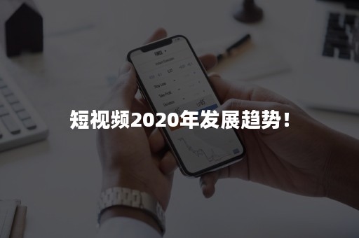 短视频2020年发展趋势！