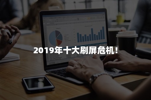 2019年十大刷屏危机！