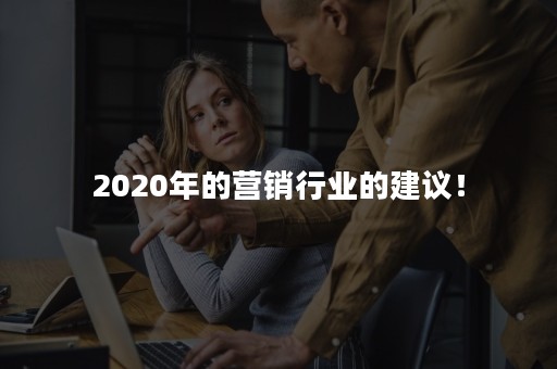 2020年的营销行业的建议！