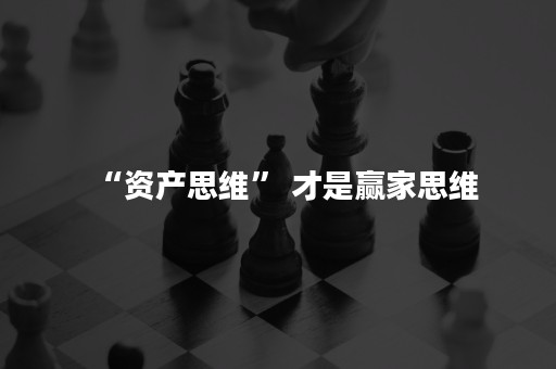 “资产思维” 才是赢家思维