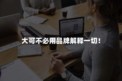 大可不必用品牌解释一切！