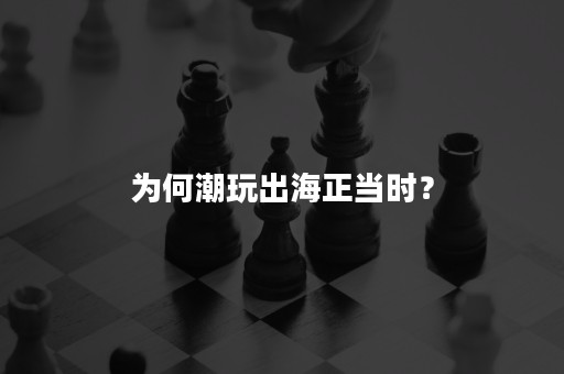 为何潮玩出海正当时？