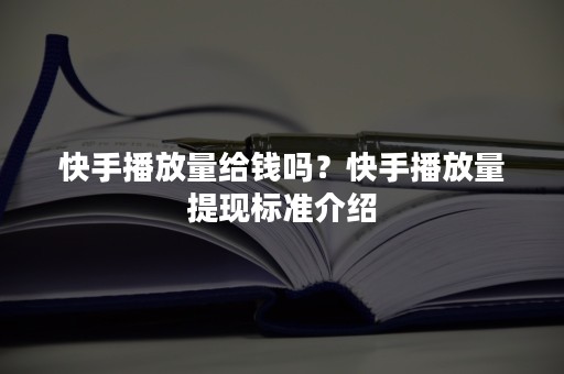 快手播放量给钱吗？快手播放量提现标准介绍