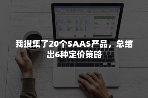 我搜集了20个SAAS产品，总结出6种定价策略