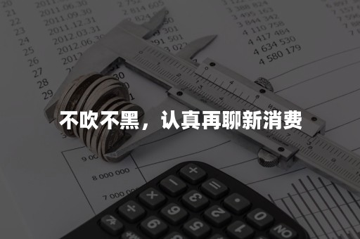 不吹不黑，认真再聊新消费