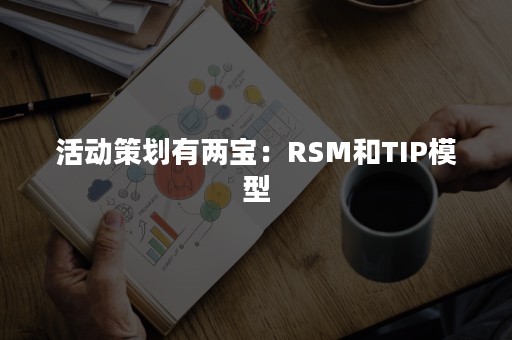 活动策划有两宝：RSM和TIP模型