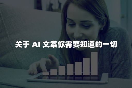 关于 AI 文案你需要知道的一切