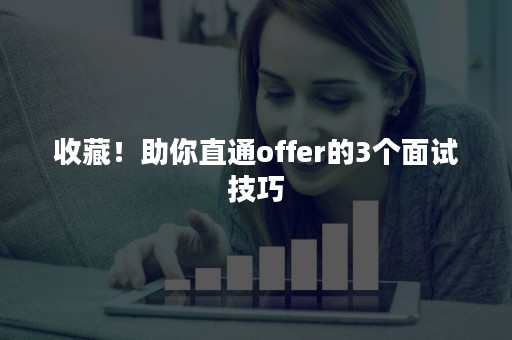 收藏！助你直通offer的3个面试技巧