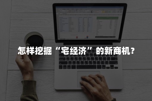 怎样挖掘“宅经济”的新商机？