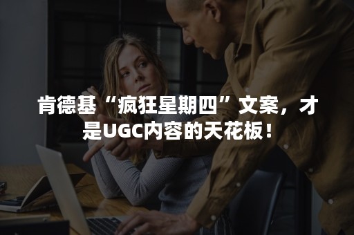 肯德基“疯狂星期四”文案，才是UGC内容的天花板！