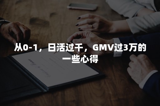 从0-1，日活过千，GMV过3万的一些心得