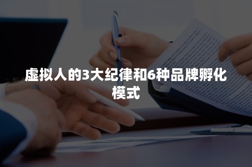 虚拟人的3大纪律和6种品牌孵化模式