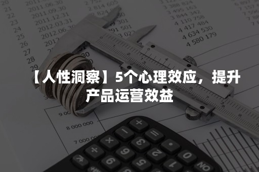 【人性洞察】5个心理效应，提升产品运营效益