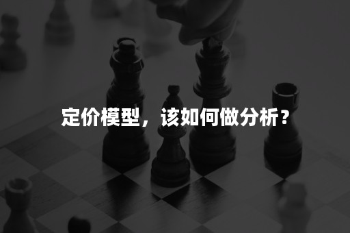 定价模型，该如何做分析？