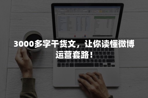 3000多字干货文，让你读懂微博运营套路！