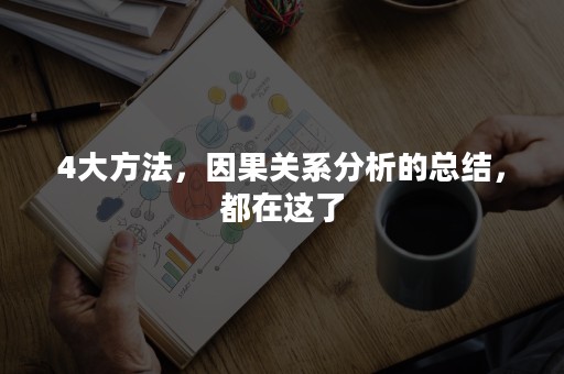 4大方法，因果关系分析的总结，都在这了