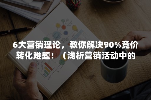 6大营销理论，教你解决90%竞价转化难题！（浅析营销活动中的定价技巧）