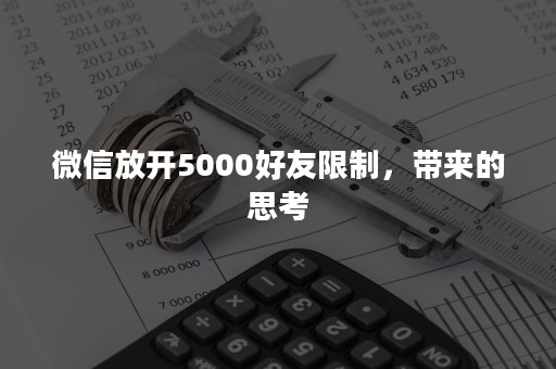 微信放开5000好友限制，带来的思考