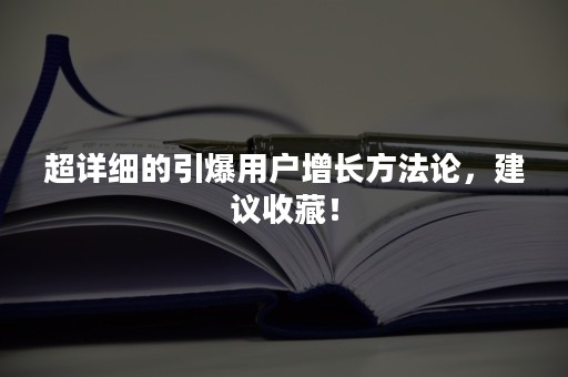 超详细的引爆用户增长方法论，建议收藏！