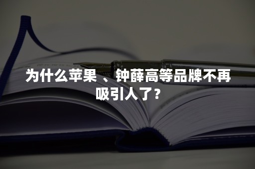 为什么苹果 、钟薛高等品牌不再吸引人了？