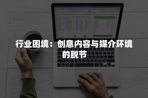 行业困境：创意内容与媒介环境的脱节