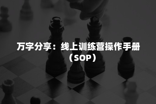 万字分享：线上训练营操作手册（SOP）