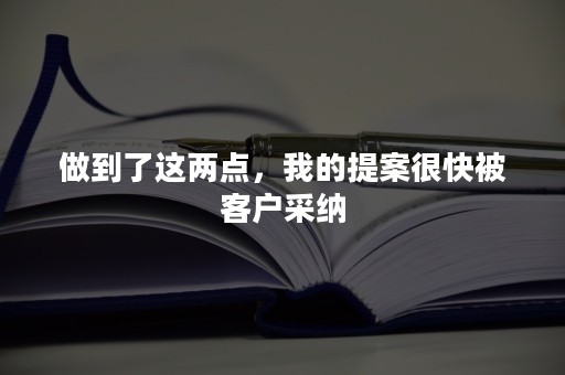 做到了这两点，我的提案很快被客户采纳