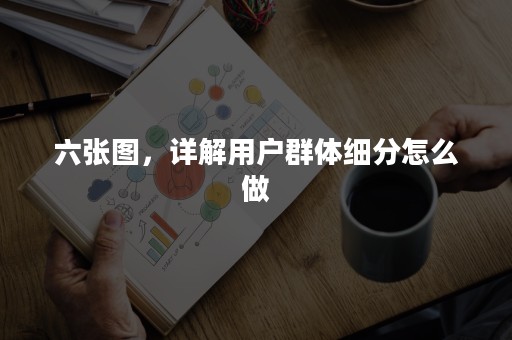 六张图，详解用户群体细分怎么做