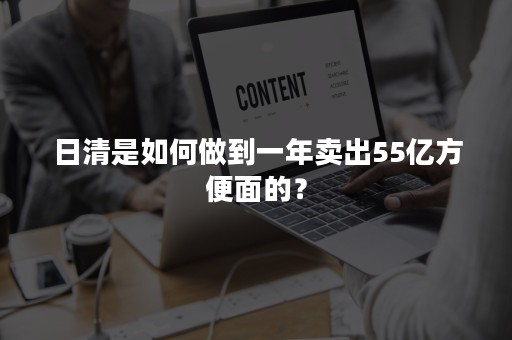 日清是如何做到一年卖出55亿方便面的？