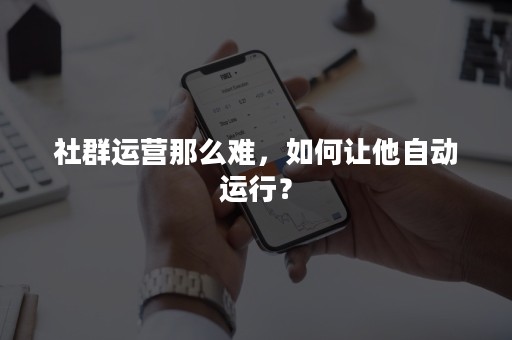 社群运营那么难，如何让他自动运行？