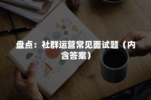 盘点：社群运营常见面试题（内含答案）