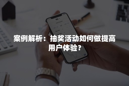 案例解析：抽奖活动如何做提高用户体验？