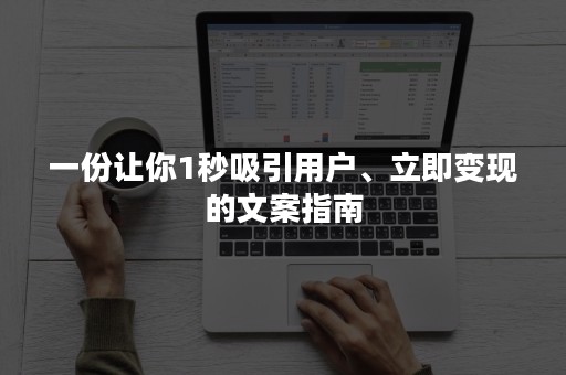 一份让你1秒吸引用户、立即变现的文案指南