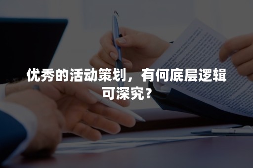 优秀的活动策划，有何底层逻辑可深究？