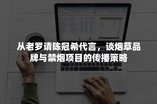 从老罗请陈冠希代言，谈烟草品牌与禁烟项目的传播策略