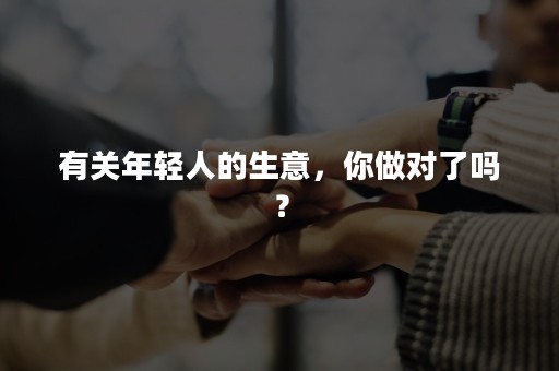 有关年轻人的生意，你做对了吗？