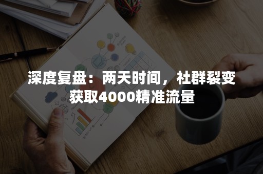 深度复盘：两天时间，社群裂变获取4000精准流量