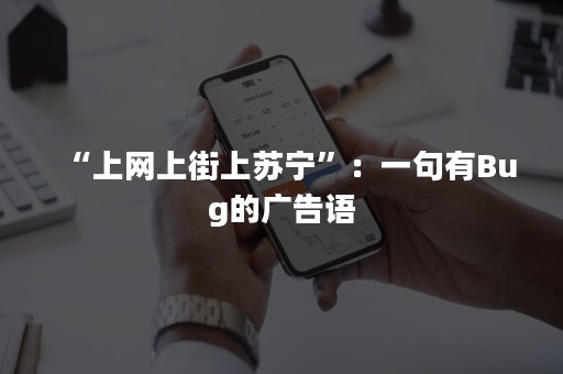 “上网上街上苏宁”：一句有Bug的广告语