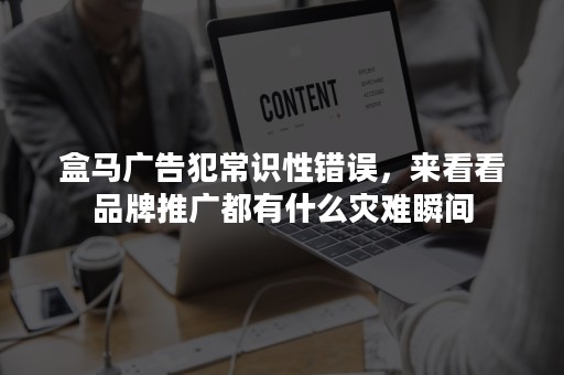 盒马广告犯常识性错误，来看看品牌推广都有什么灾难瞬间