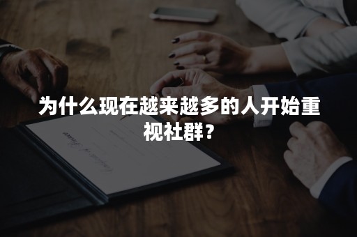 为什么现在越来越多的人开始重视社群？