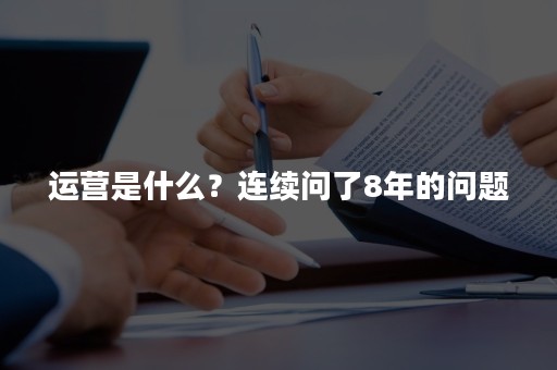 运营是什么？连续问了8年的问题