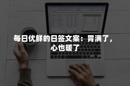 每日优鲜的日签文案：胃满了， 心也暖了