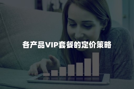 各产品VIP套餐的定价策略